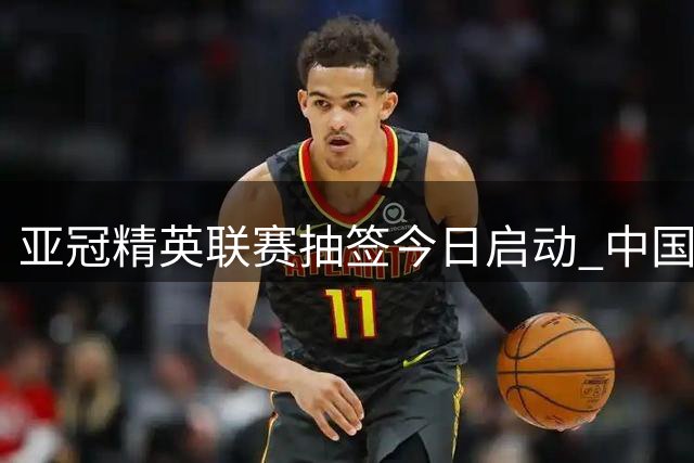 亚冠精英联赛抽签今日启动 中国双雄出击C罗领衔争冠