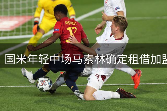 国米年轻中场马索林确定租借加盟卡利亚里