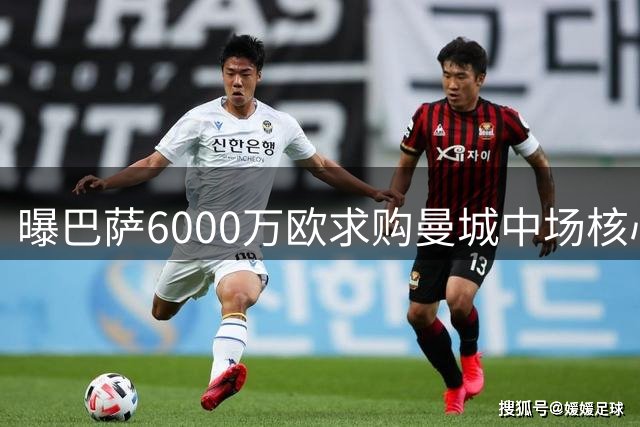 曝巴萨6000万欧求购曼城中场核心 西班牙国脚已点头加盟