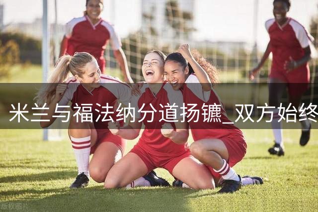 米兰与福法纳分道扬镳 双方始终未能相互适应