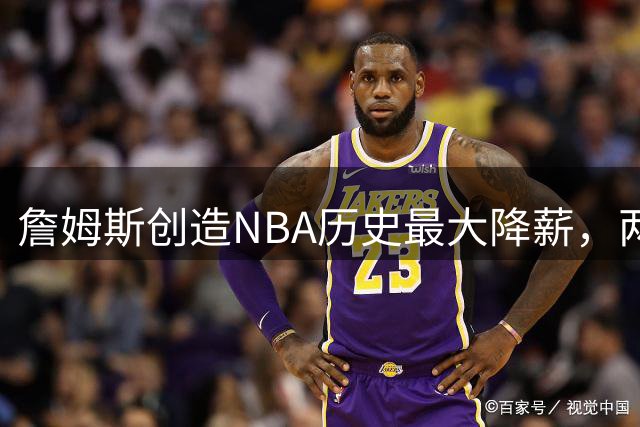 詹姆斯创造NBA历史最大降薪，两年800万转投76人